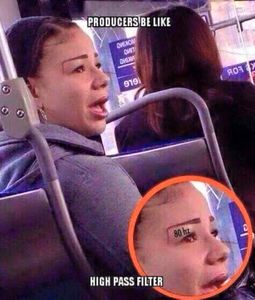 Producers be like high pass filter...